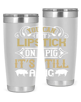 You can put lipstick on a pig It’s still a pig Style 9#- pig- Tumbler
