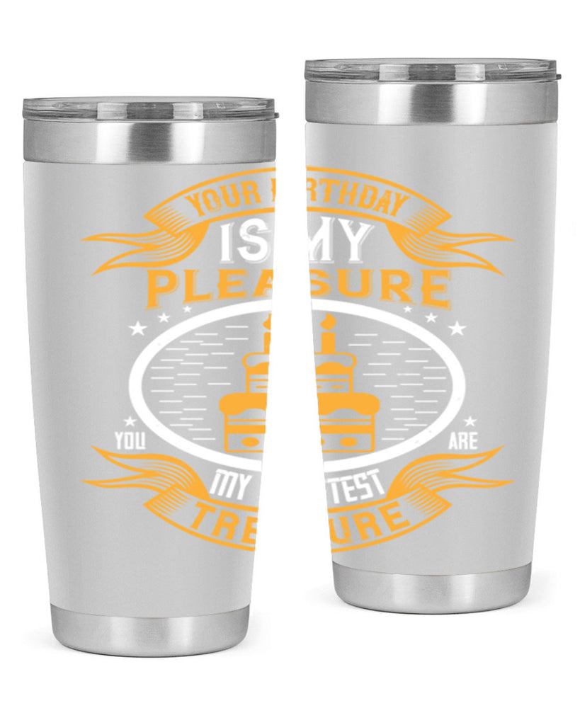 Your birthday is my pleasure You are my sweetest treasure Style 8#- birthday- tumbler