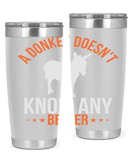 a donkey doesnt know any better Style 5#- donkey- Tumbler