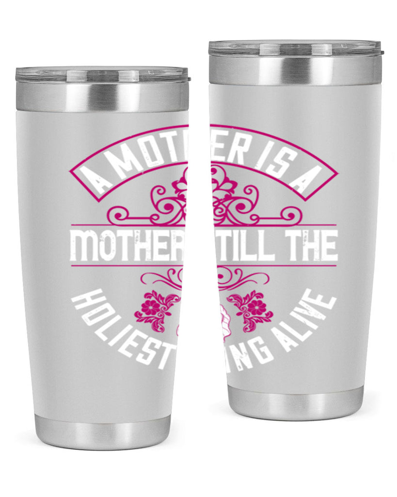 a mother is a mother still the holiest thing alive 248#- mom- Tumbler