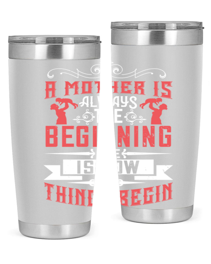 a mother is always the beginning she is how things begin 246#- mom- Tumbler