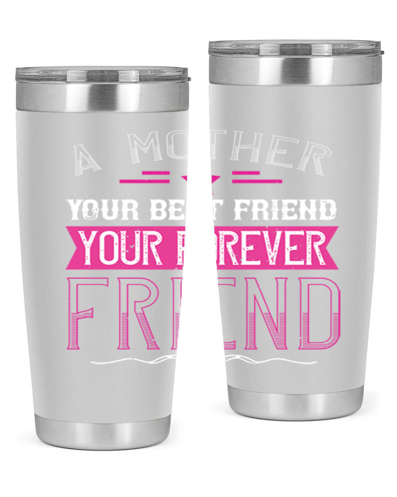 a mother is your first friend your best friend your forever friend 239#- mom- Tumbler