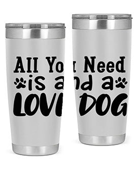 all you need is and a love dog Style 127#- dog- Tumbler