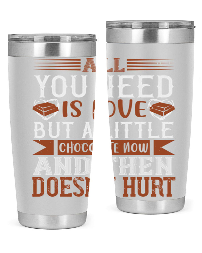 all you need is love but a little chocolate now and then doesnt hurt 17#- chocolate- Tumbler