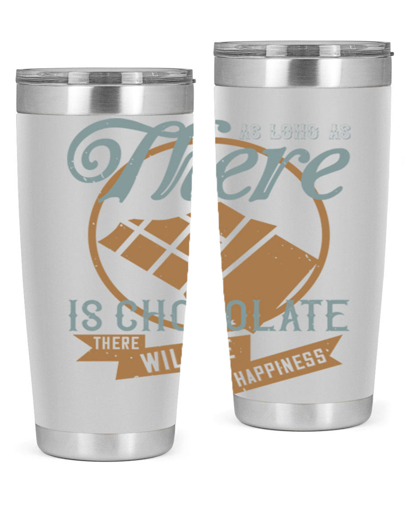 as long as there is chocolate there will be happiness 4#- chocolate- Tumbler