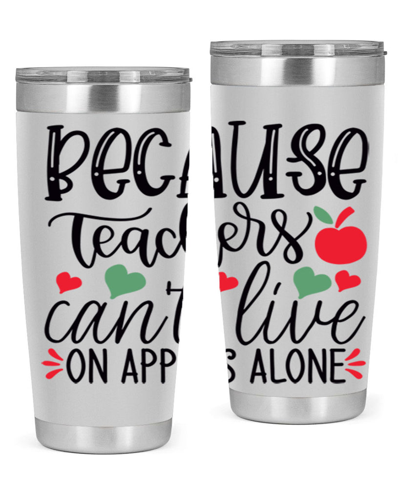 because teachers cant live on apples alone Style 192#- teacher- tumbler