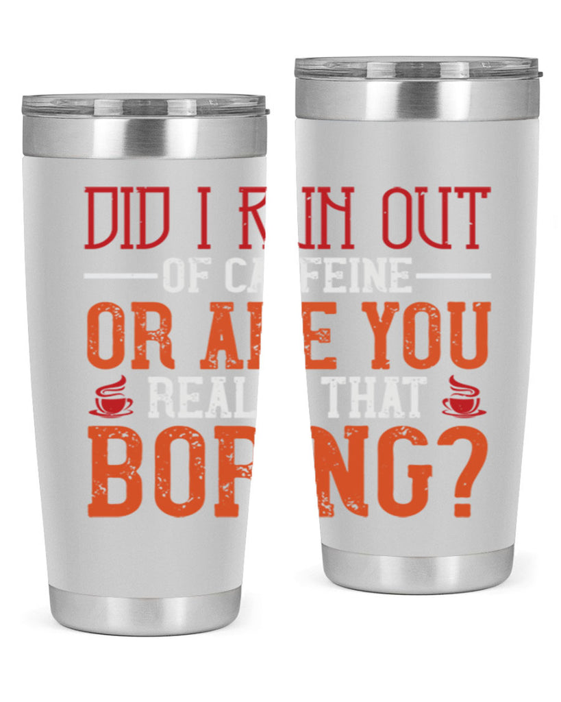 did i run out of caffeine or are you really that boring 271#- coffee- Tumbler