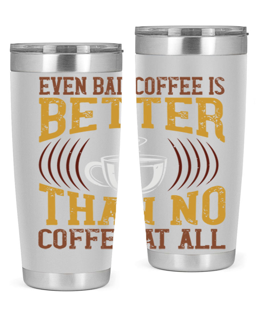 even bad coffee is better… than no coffee at all 265#- coffee- Tumbler