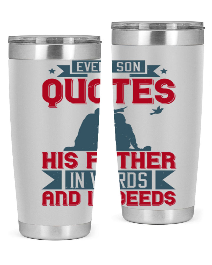 every son quotes his father in words and in deeds 265#- fathers day- Tumbler