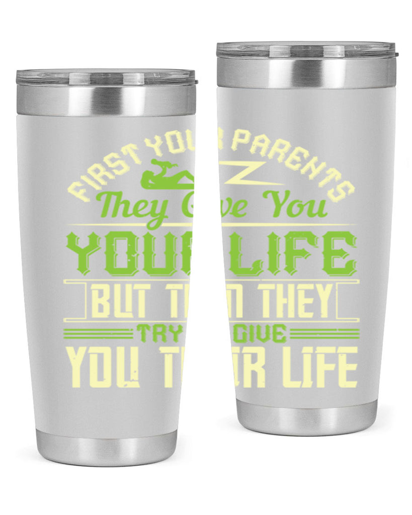 first your parents they give you your life but then they try to give you their life 48#- Parents Day- Tumbler