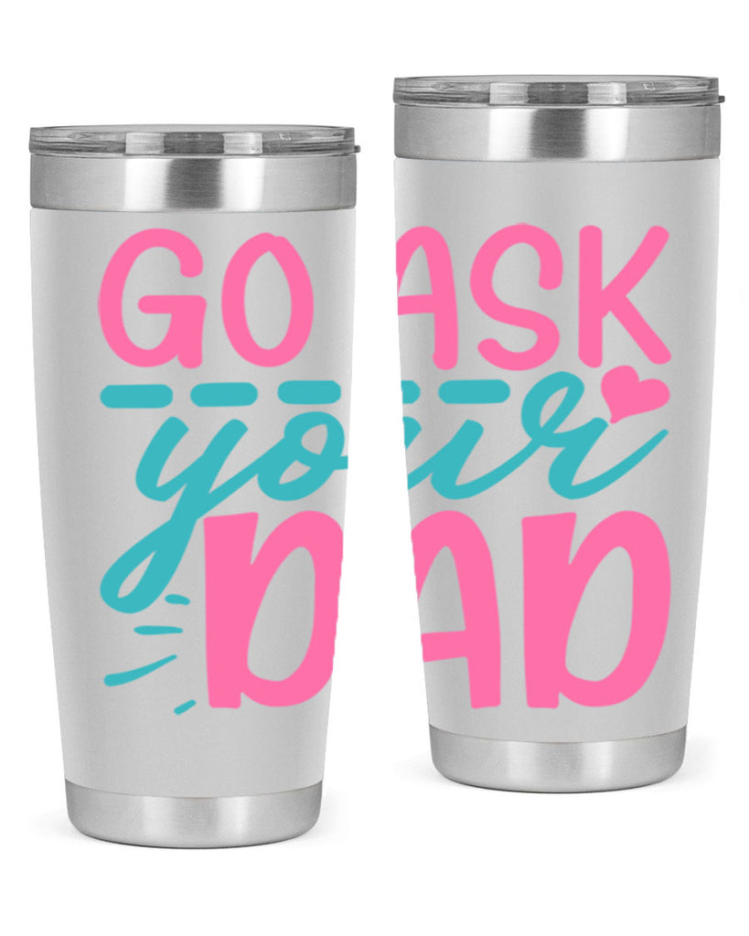 go ask your dad 14#- dad- Tumbler