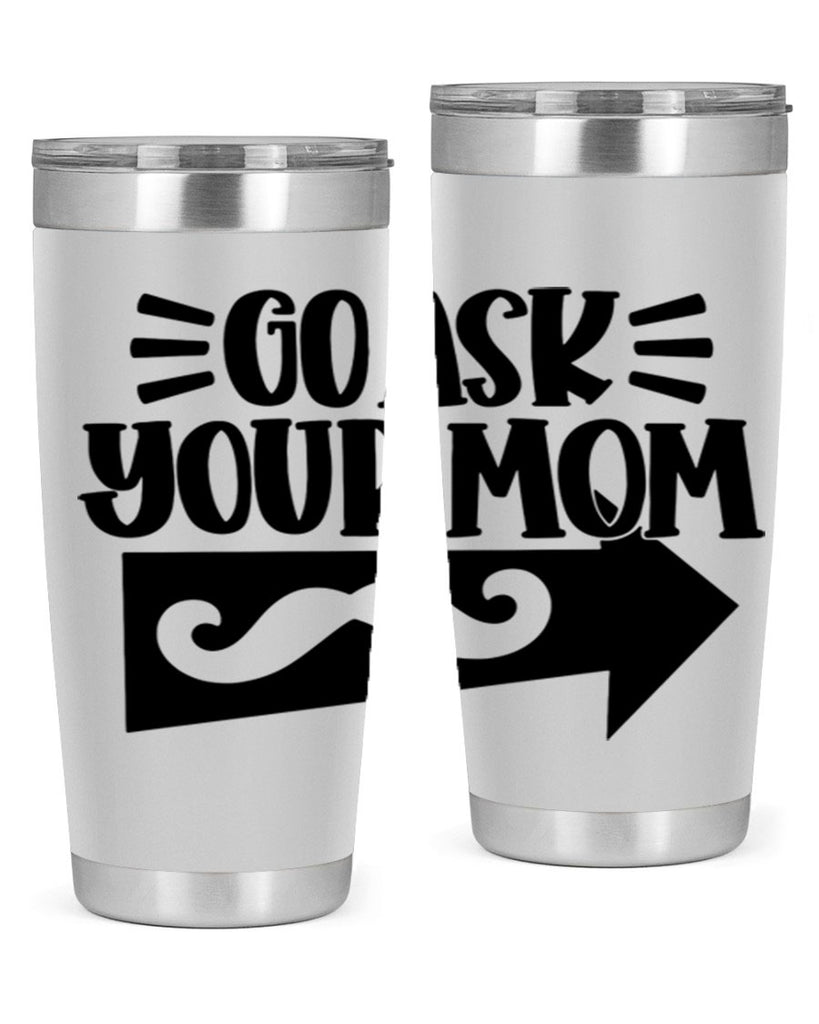 go ask your mom 50#- fathers day- Tumbler