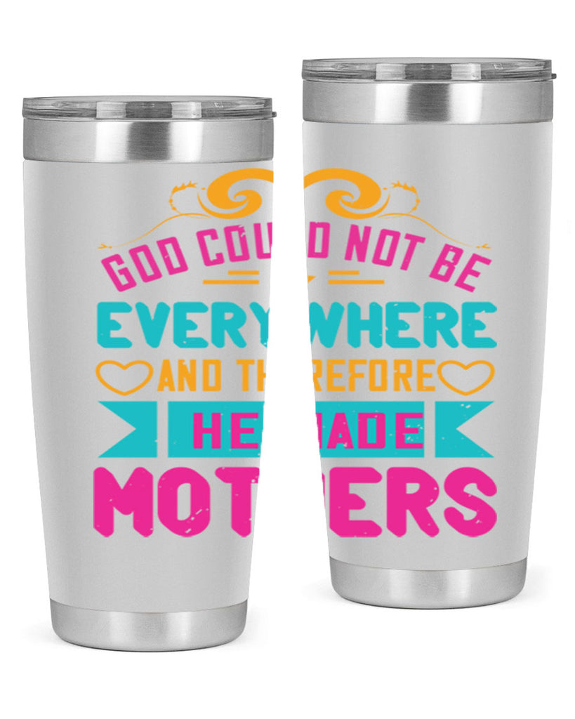 god could not be everywhere and therefore he made mothers 176#- mom- Tumbler