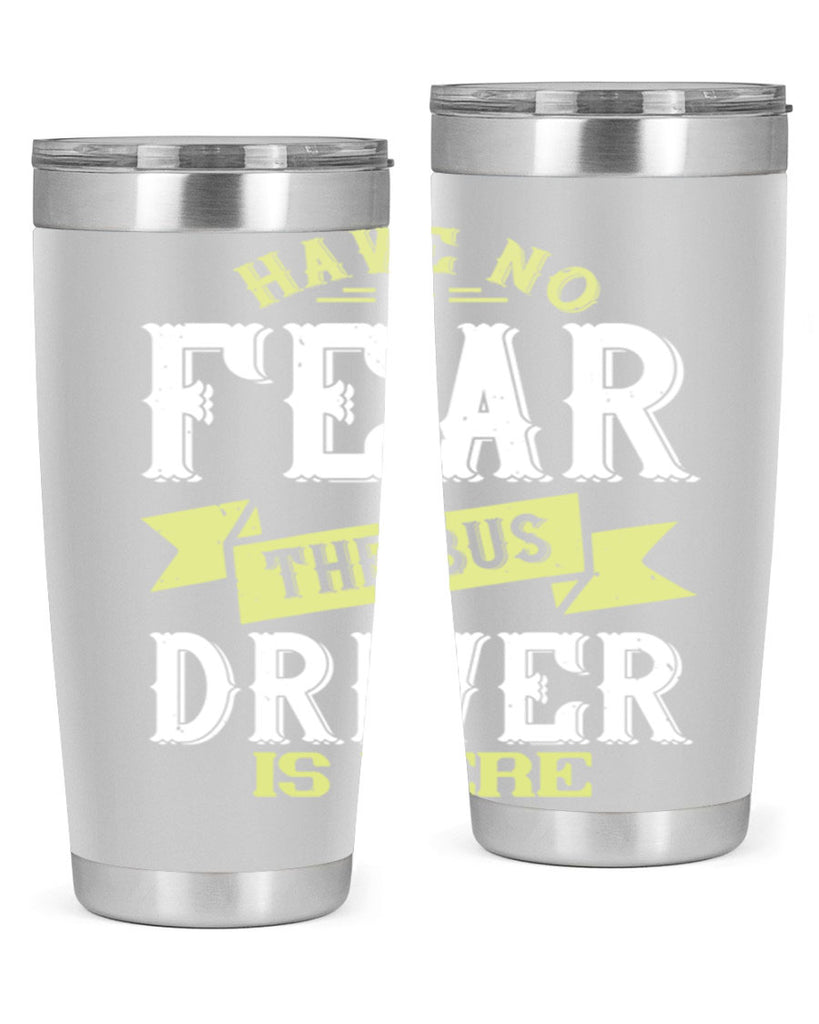 have no fear the bus driver is heree Style 34#- bus driver- tumbler