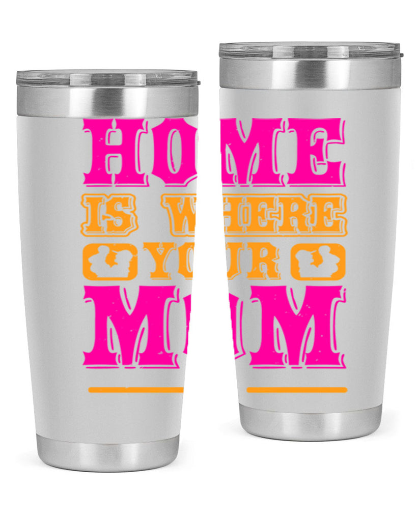 home is where your mom is 72#- mothers day- Tumbler