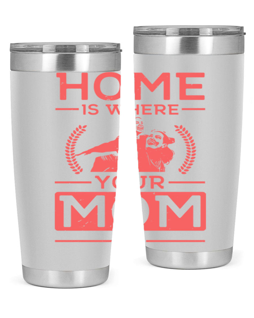 home is where your mom is 74#- mothers day- Tumbler