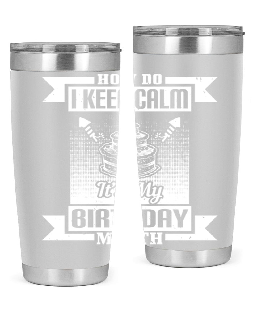 how do I keep calm its my birthday month Style 93#- birthday- tumbler