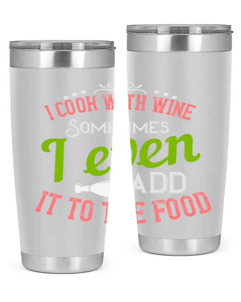 i cook with wine sometimes i even add it to the food 34#- cooking- Tumbler