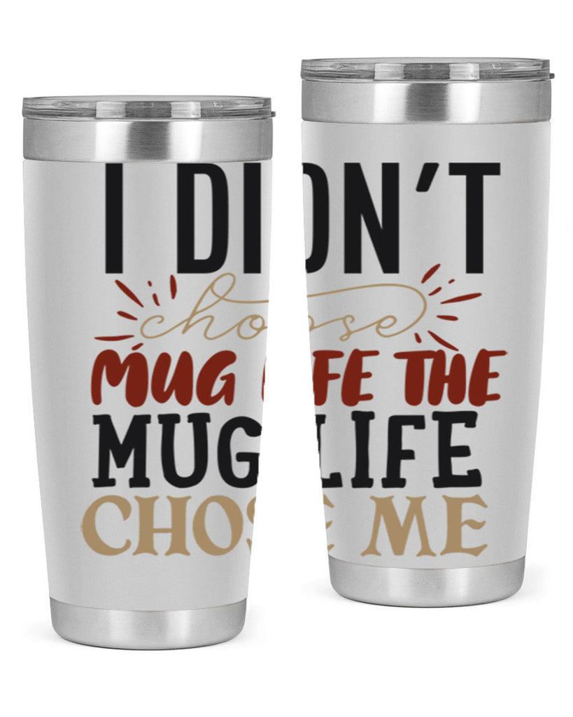 i didnt choose mug life the mug life chose me 211#- coffee- Tumbler