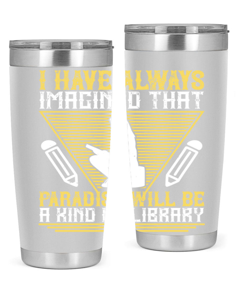 i have always imagined that paradise will be a kind of library 67#- reading- Tumbler