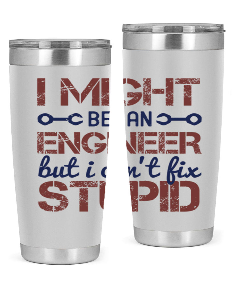 i might be an engineer but i cant fix stupid Style 51#- engineer- tumbler