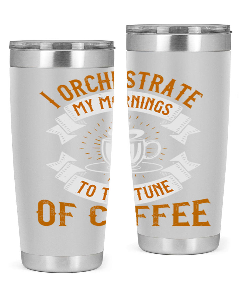 i orchestrate my mornings to the tune of coffee 244#- coffee- Tumbler