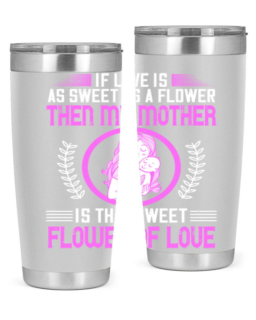 if love is as sweet as a flower then my mother is that sweet flower of love 145#- mom- Tumbler