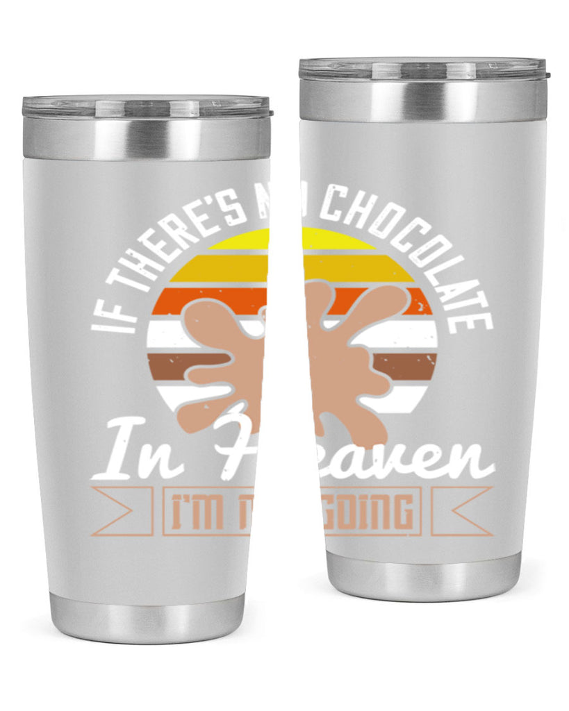 if theres no chocolate in heaven im not going 30#- chocolate- Tumbler