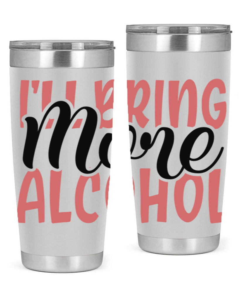 ill bring more alcohol Style 52#- Best Friend- Tumbler