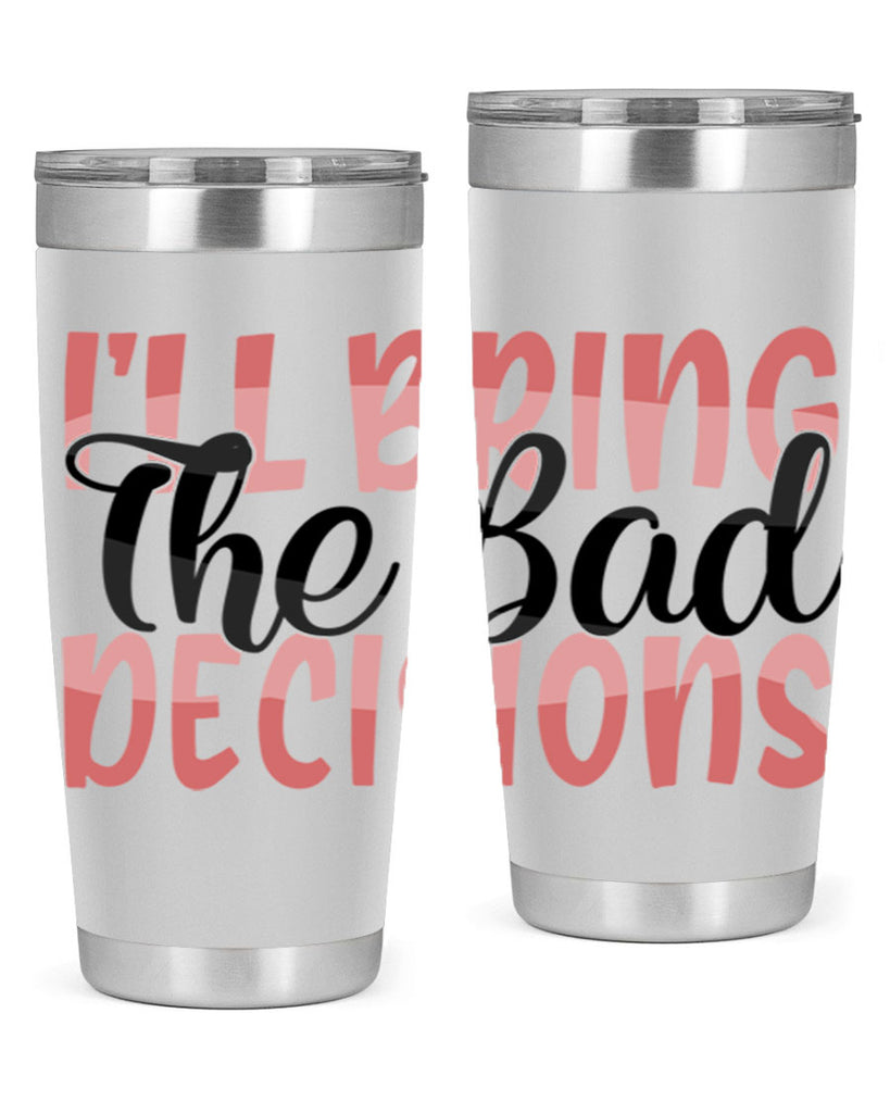 ill bring the bad decisions Style 50#- Best Friend- Tumbler