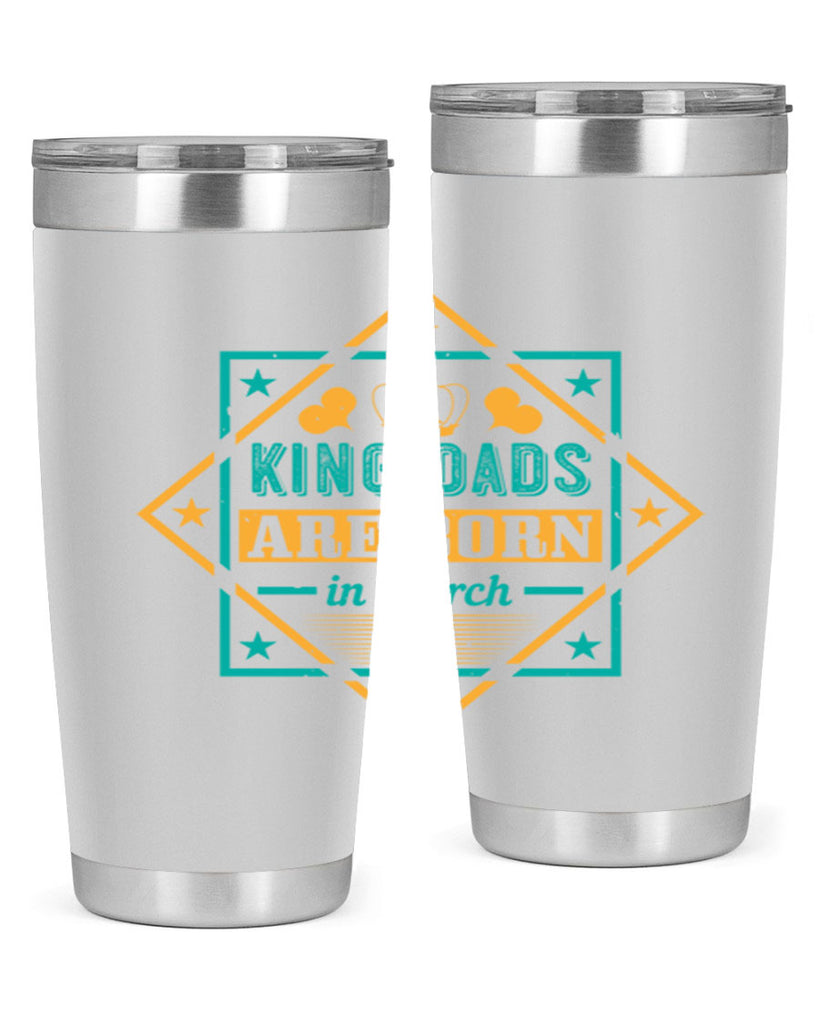 king dads are born in march Style 69#- birthday- tumbler