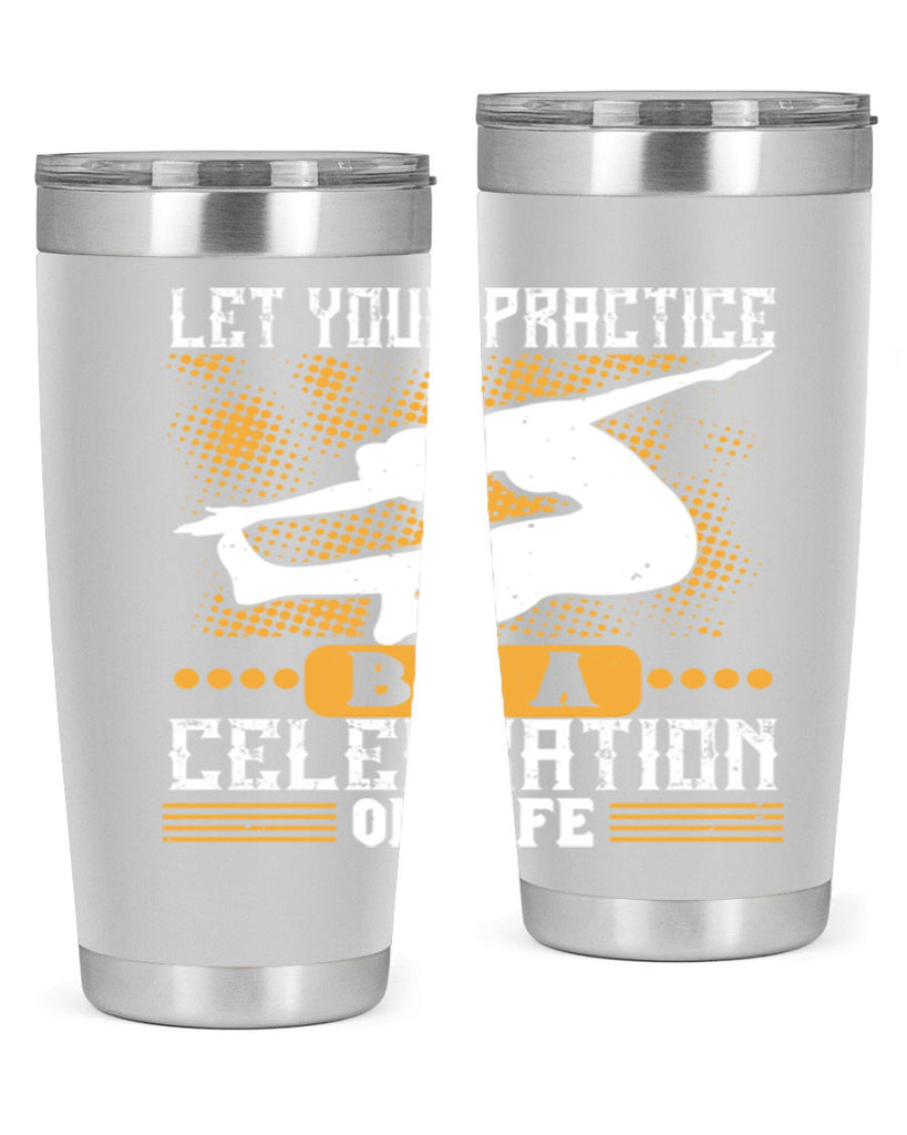 let your practice be a celebration of life 80#- yoga- Tumbler