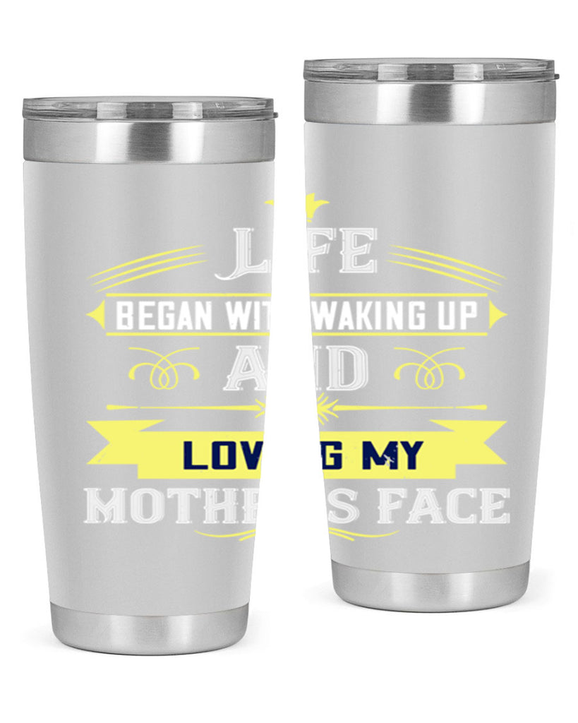 life began with waking up and loving my mother’s face 137#- mom- Tumbler