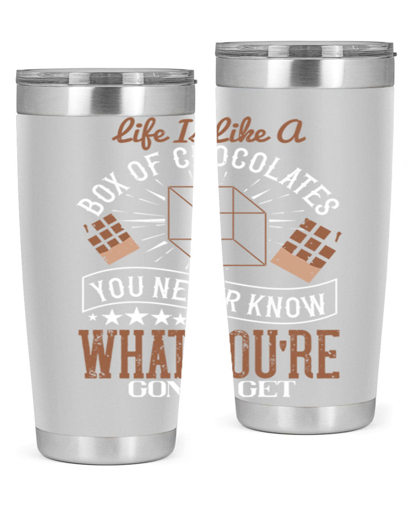 life is like a box of chocolates you never know what youre gonna get 25#- chocolate- Tumbler