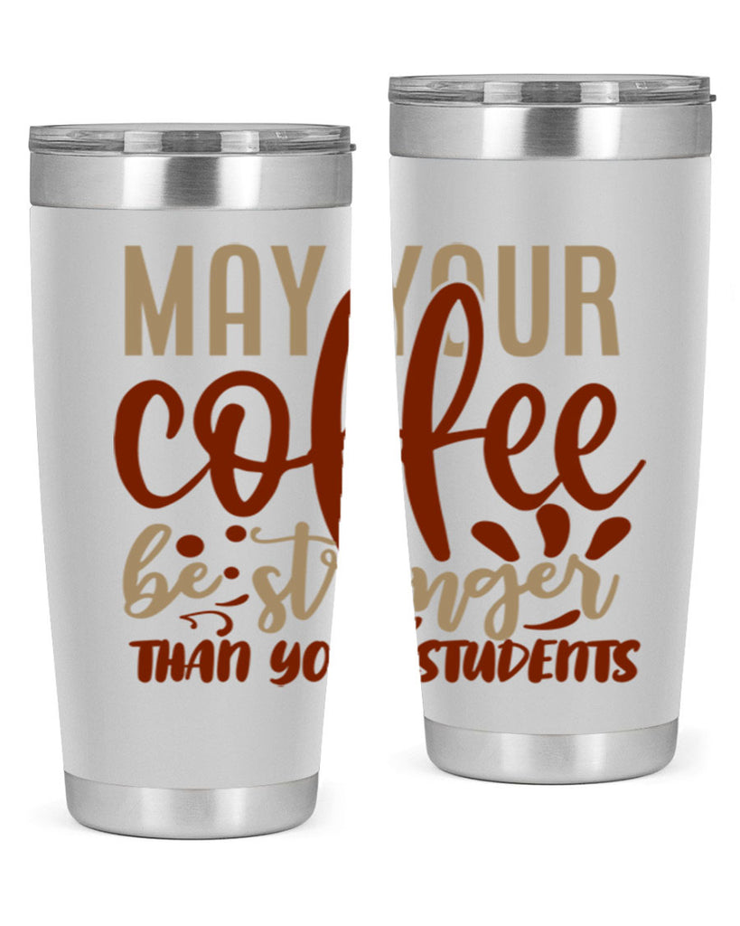 may your coffee be stronger than your students 205#- coffee- Tumbler