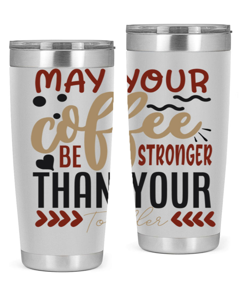 may your coffee be stronger than your toddler 204#- coffee- Tumbler