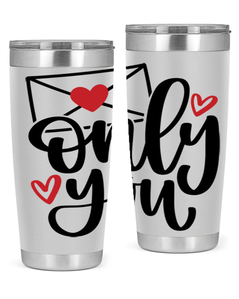 only you 15#- valentines day- Tumbler