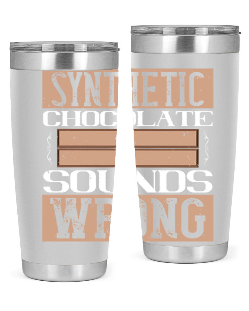 synthetic chocolate sounds wrong 19#- chocolate- Tumbler