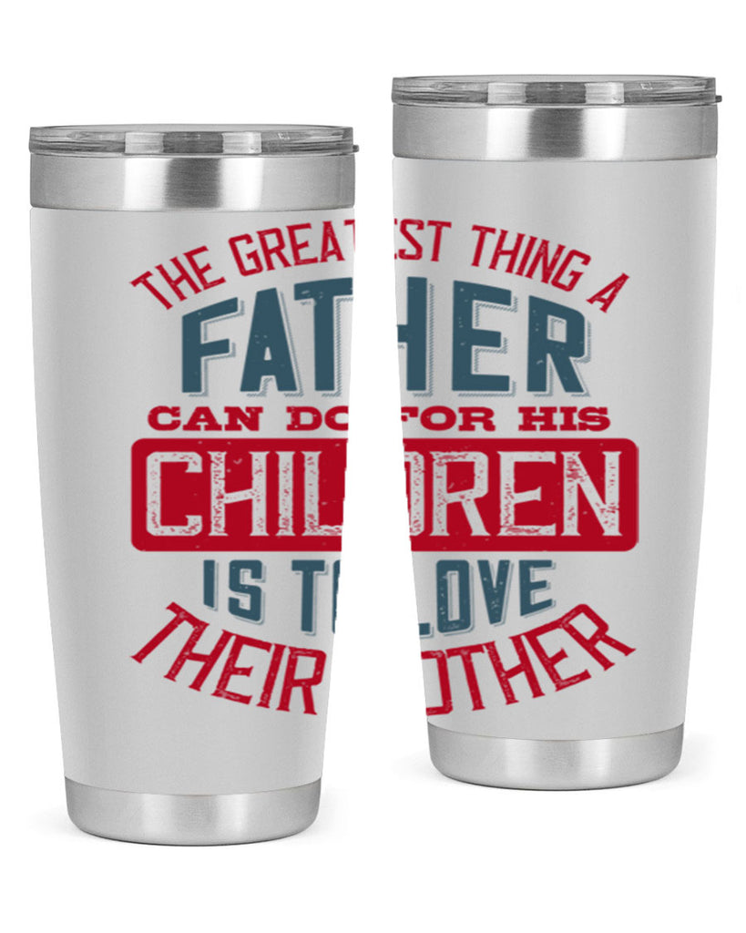 the greatest thing a father can do for his children is to love their mother 172#- fathers day- Tumbler
