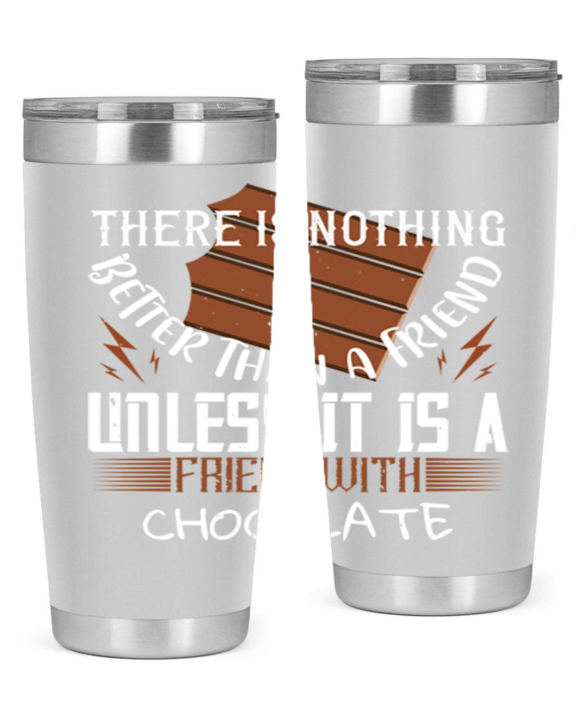 there is nothing better than a friend unless it is a friend with chocolate 15#- chocolate- Tumbler