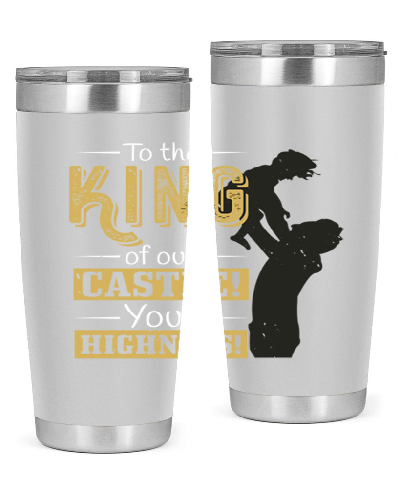 to the king of our castle your highness 152#- fathers day- Tumbler