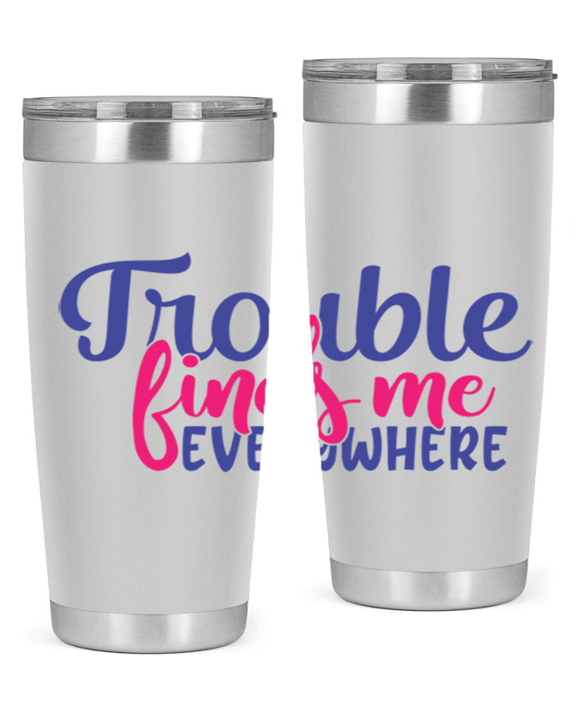 trouble finds me everywhere 363#- mom- Tumbler