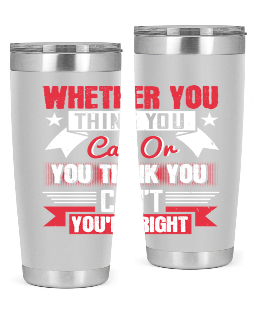 whether you think you can or you think you cant youre right Style 4#- motivation- Tumbler