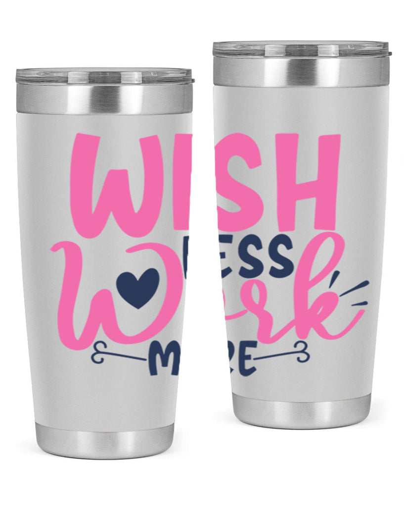 wish less work more Style 62#- motivation- Tumbler