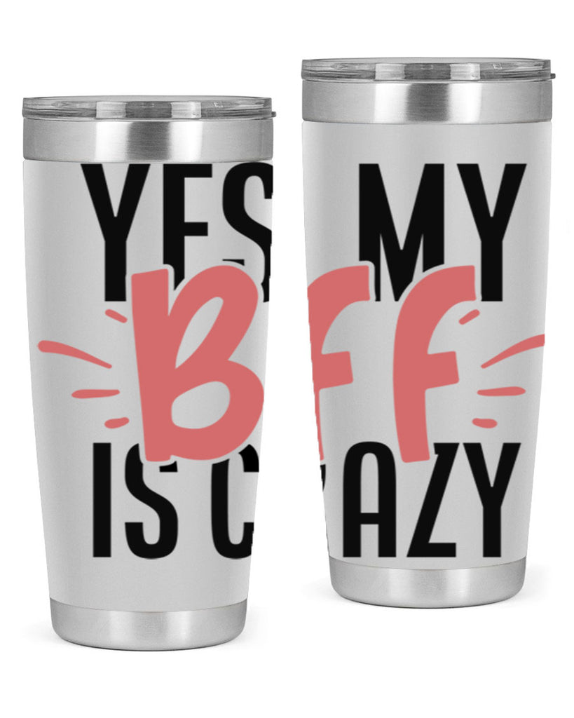 yes my bff is crazy Style 41#- Best Friend- Tumbler