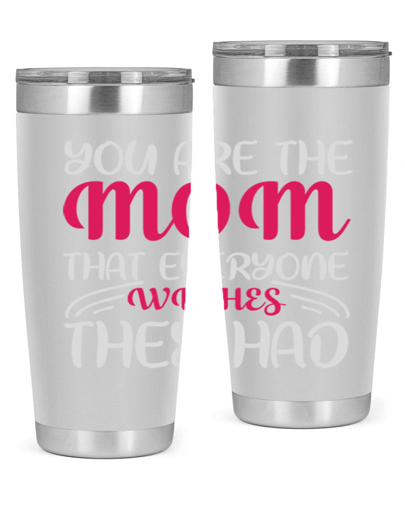 you are the mom that everyone wishes they had 5#- mom- Tumbler