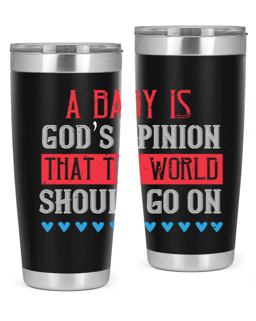 A baby is God’s opinion that the world should go on Style 8#- baby- Tumbler