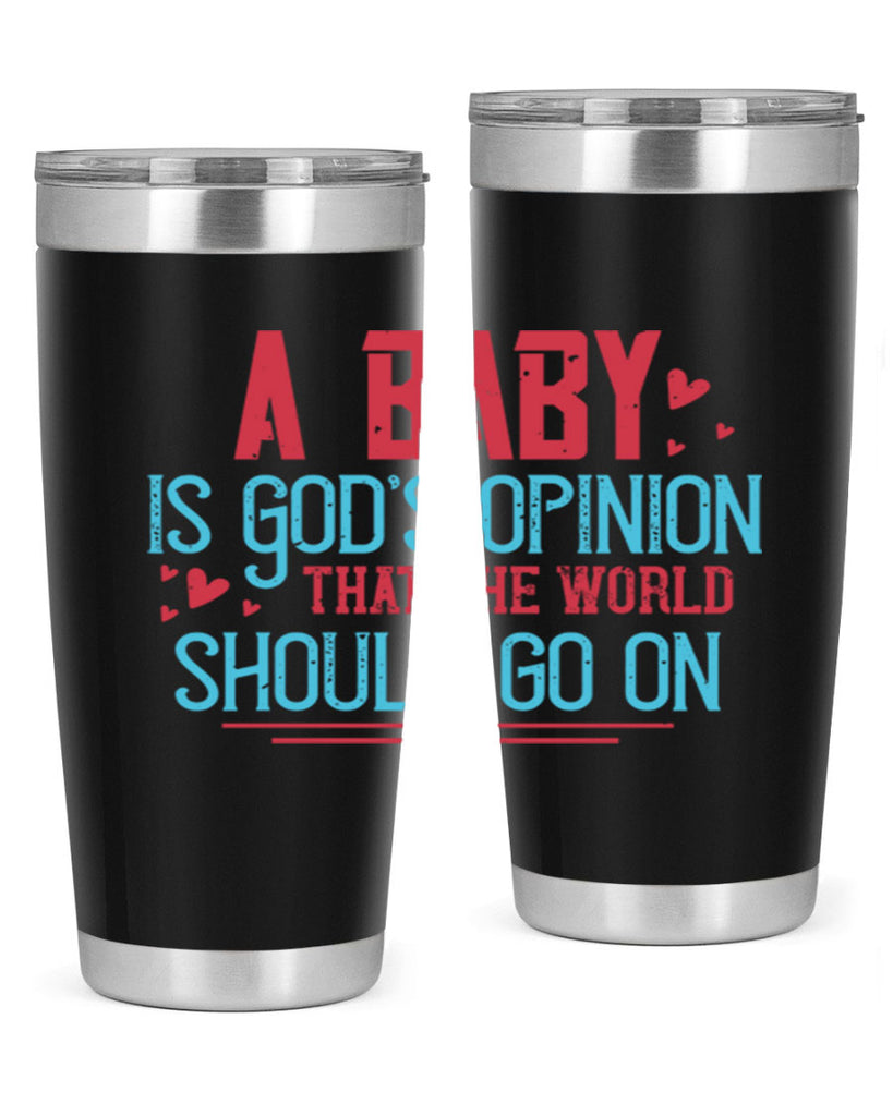 A baby is Gods opinion that the world should go on Style 9#- baby- Tumbler