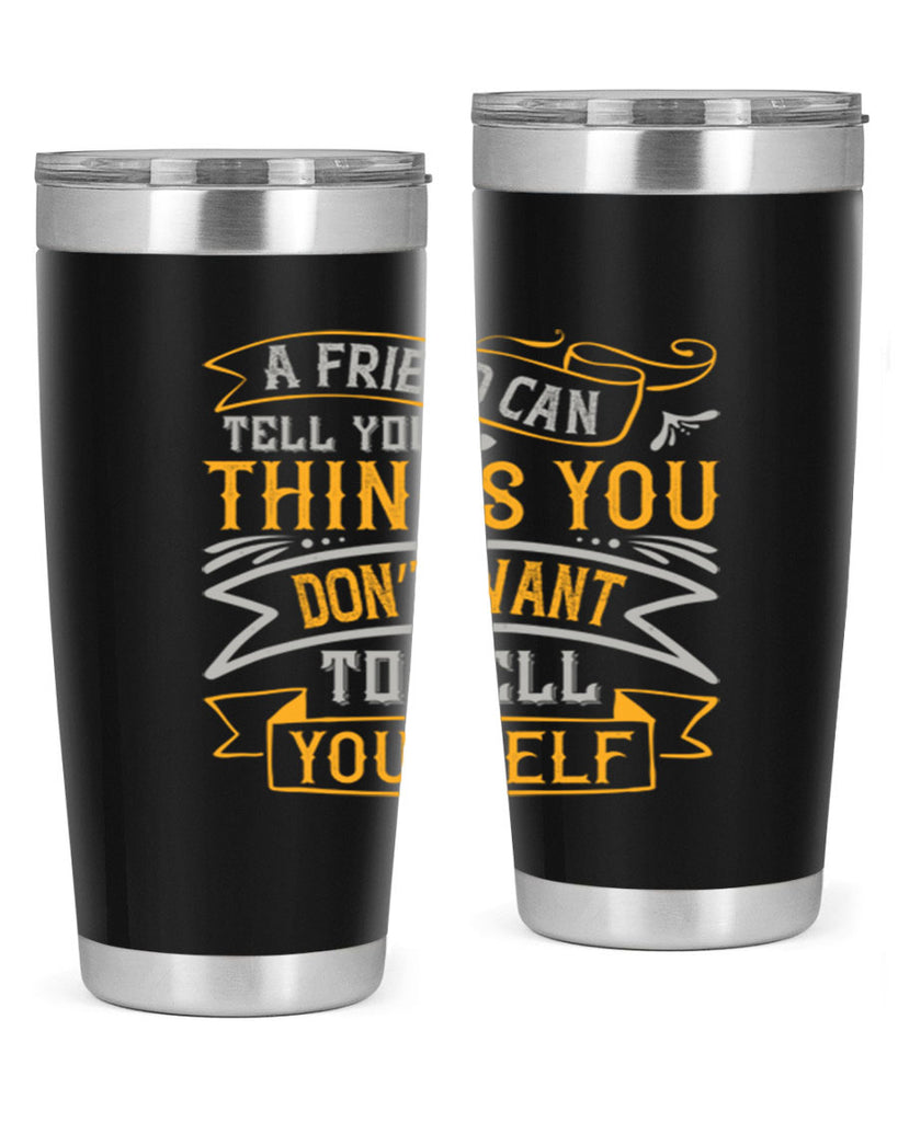 A friend can tell you things you don’t want to tell yourself Style 113#- Best Friend- Tumbler