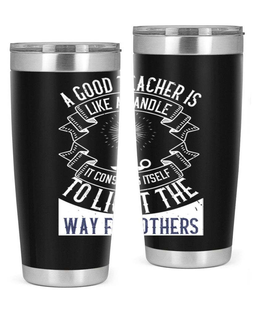 A good teacher is like a candle IT CONSUMES itself to light the way for others Style 111#- teacher- tumbler